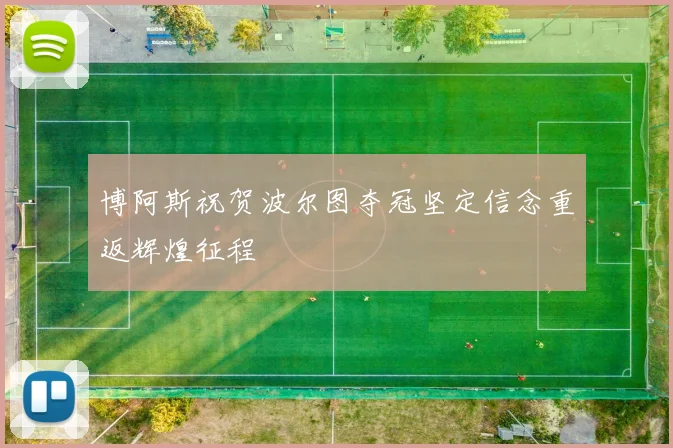 博阿斯祝贺波尔图夺冠坚定信念重返辉煌征程