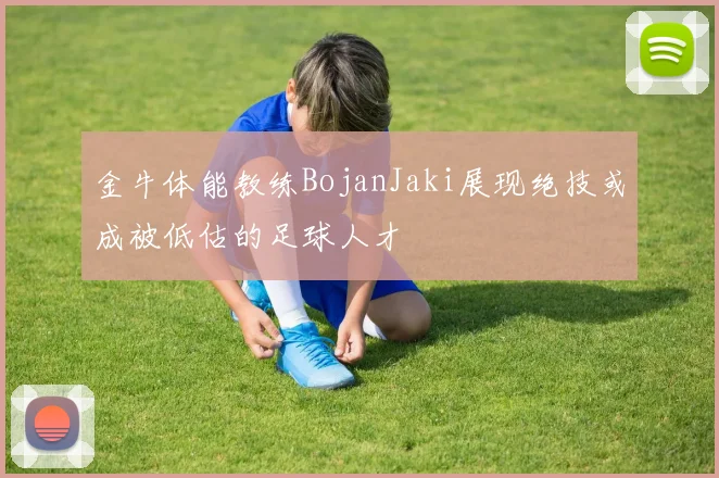 金牛体能教练BojanJaki展现绝技或成被低估的足球人才